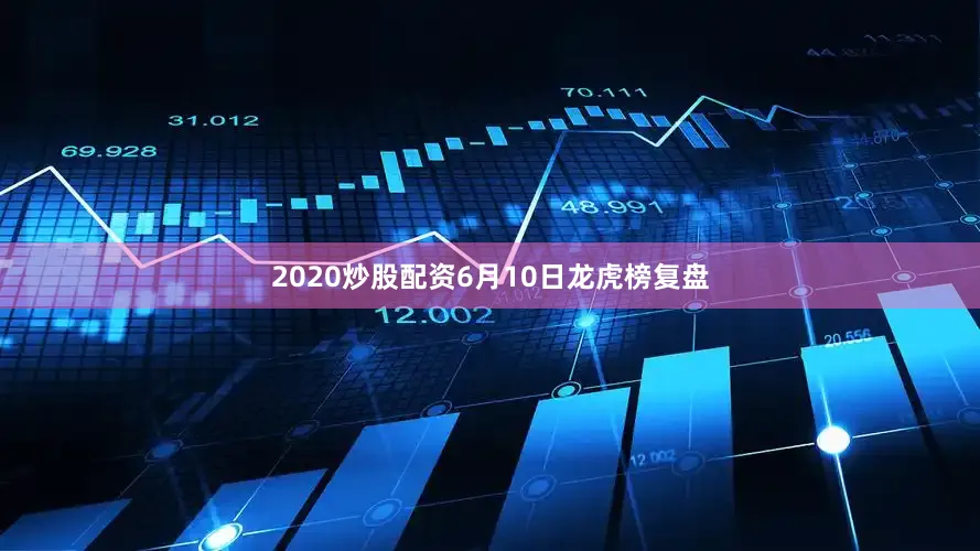 2020炒股配资6月10日龙虎榜复盘