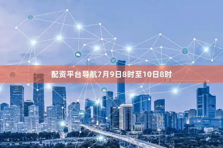 配资平台导航7月9日8时至10日8时