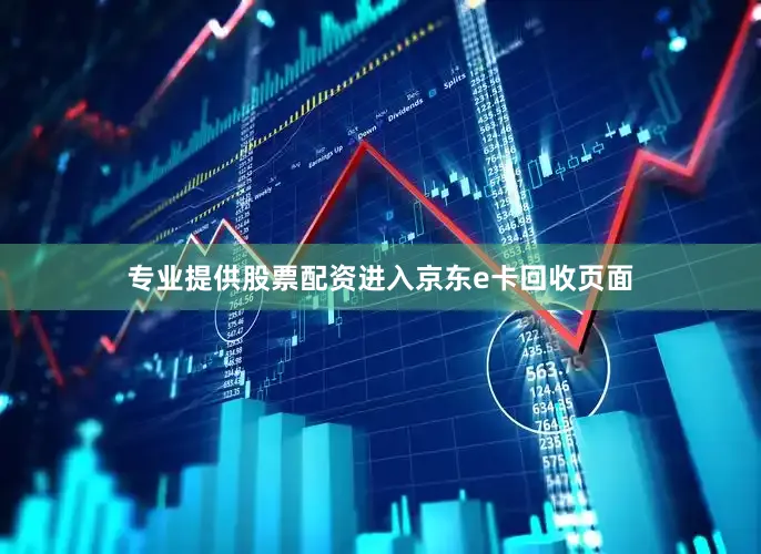 专业提供股票配资进入京东e卡回收页面