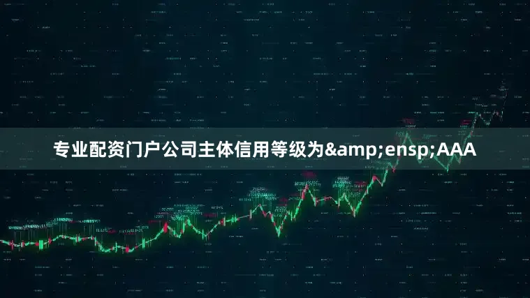 专业配资门户公司主体信用等级为 AAA