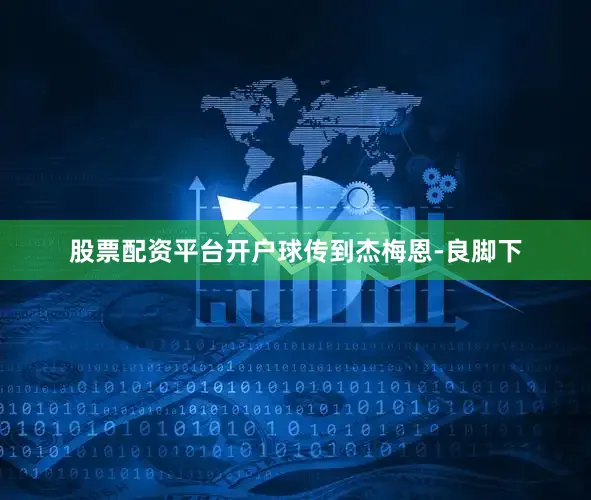 股票配资平台开户球传到杰梅恩-良脚下