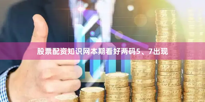 股票配资知识网本期看好两码5、7出现