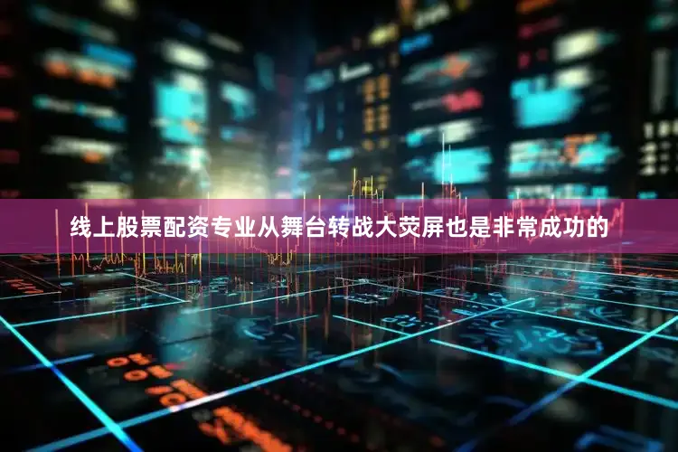 线上股票配资专业从舞台转战大荧屏也是非常成功的