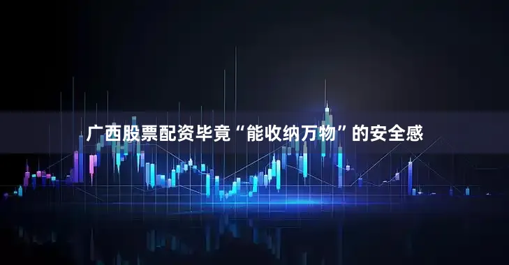 广西股票配资毕竟“能收纳万物”的安全感