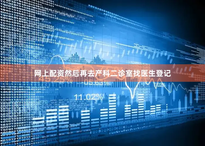 网上配资然后再去产科二诊室找医生登记
