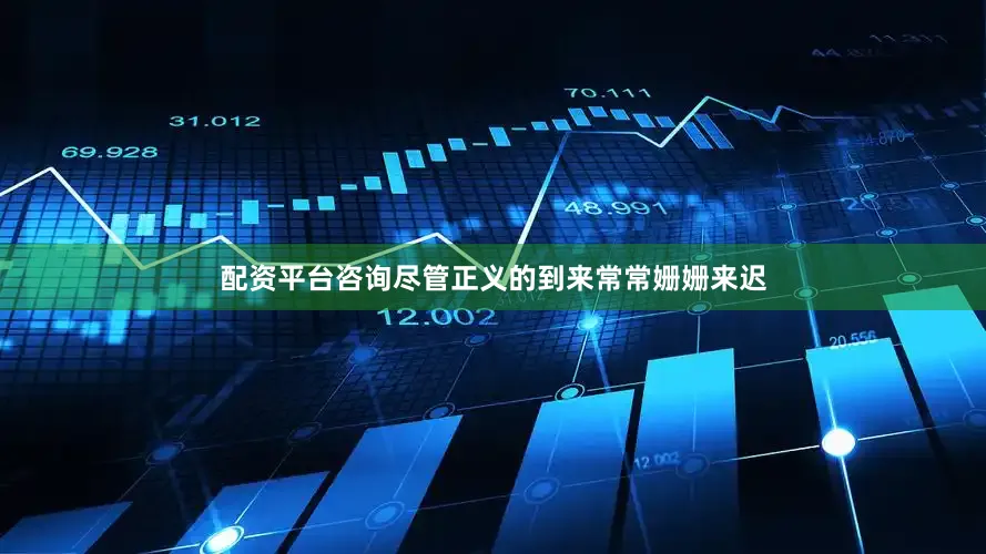 配资平台咨询尽管正义的到来常常姗姗来迟